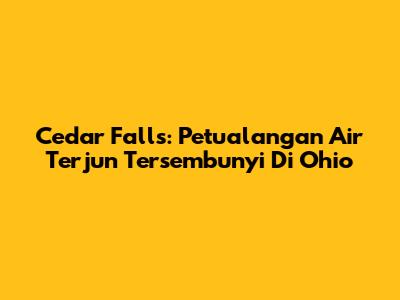 Cedar Falls: Petualangan Air Terjun Tersembunyi Di Ohio