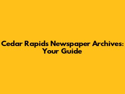 Cedar Rapids Newspaper Archives: Your Guide