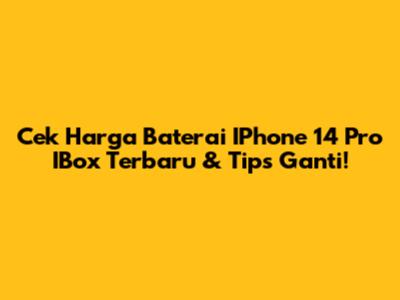 Cek Harga Baterai IPhone 14 Pro IBox Terbaru & Tips Ganti!