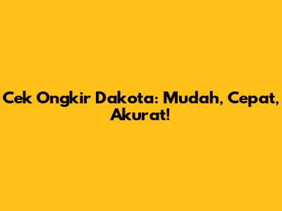 Cek Ongkir Dakota: Mudah, Cepat, Akurat!