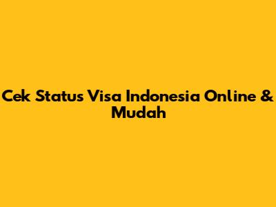 Cek Status Visa Indonesia Online & Mudah