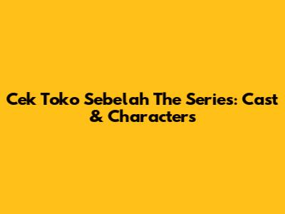 Cek Toko Sebelah The Series: Cast & Characters
