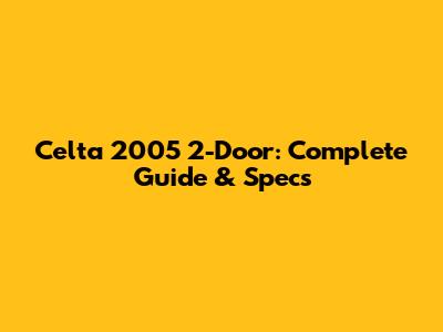 Celta 2005 2-Door: Complete Guide & Specs