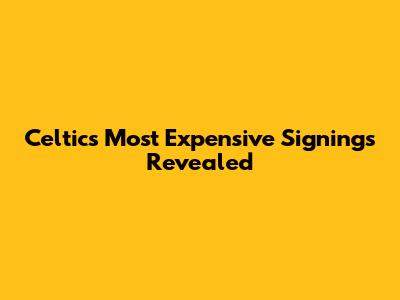 Celtics' Most Expensive Signings Revealed