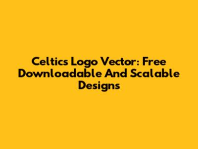 Celtics Logo Vector: Free Downloadable And Scalable Designs