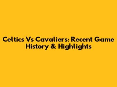 Celtics Vs Cavaliers: Recent Game History & Highlights