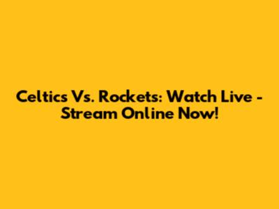 Celtics Vs. Rockets: Watch Live - Stream Online Now!