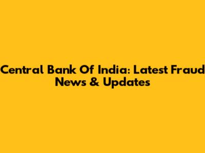 Central Bank Of India: Latest Fraud News & Updates