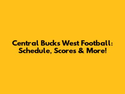 Central Bucks West Football: Schedule, Scores & More!
