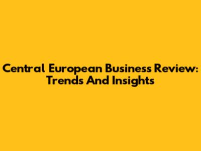 Central European Business Review: Trends And Insights
