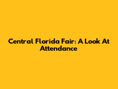 Central Florida Fair: A Look At Attendance