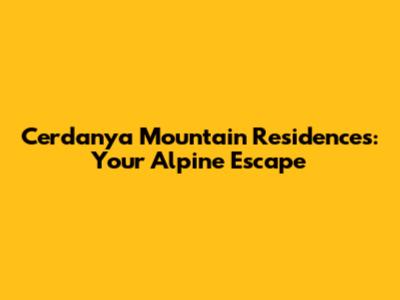 Cerdanya Mountain Residences: Your Alpine Escape