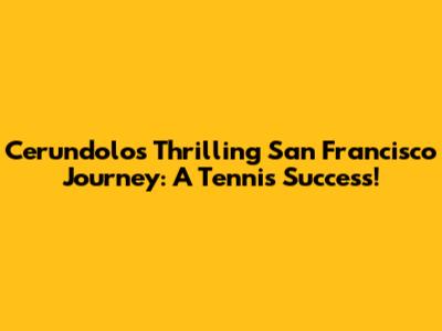 Cerundolo's Thrilling San Francisco Journey: A Tennis Success!