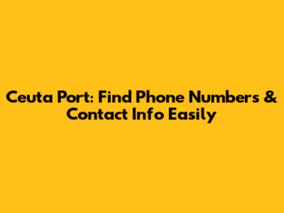 Ceuta Port: Find Phone Numbers & Contact Info Easily