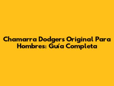 Chamarra Dodgers Original Para Hombres: Guía Completa