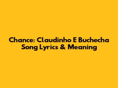 Chance: Claudinho E Buchecha Song Lyrics & Meaning