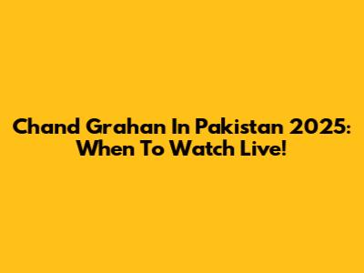 Chand Grahan In Pakistan 2025: When To Watch Live!