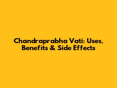 Chandraprabha Vati: Uses, Benefits & Side Effects