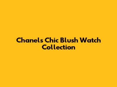 Chanel's Chic Blush Watch Collection