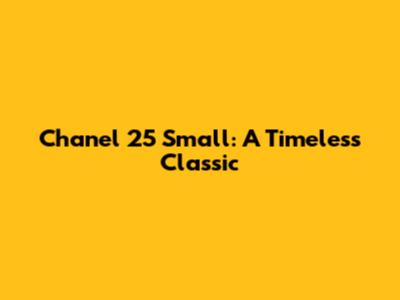 Chanel 25 Small: A Timeless Classic
