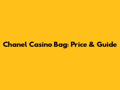 Chanel Casino Bag: Price & Guide