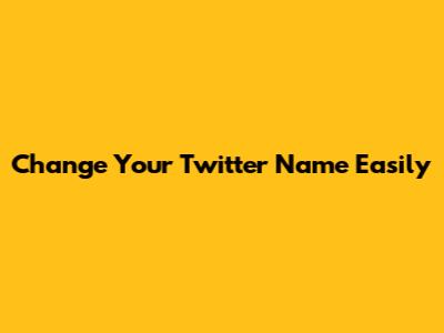 Change Your Twitter Name Easily