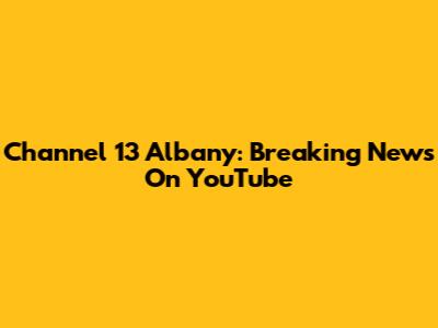 Channel 13 Albany: Breaking News On YouTube