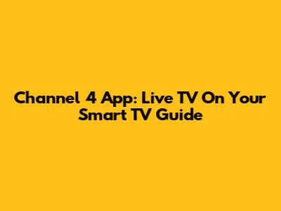 Channel 4 App: Live TV On Your Smart TV Guide
