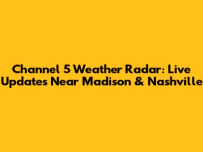 Channel 5 Weather Radar: Live Updates Near Madison & Nashville