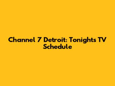 Channel 7 Detroit: Tonight's TV Schedule