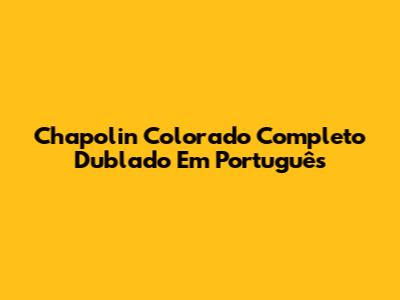 Chapolin Colorado Completo Dublado Em Português