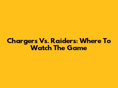 Chargers Vs. Raiders: Where To Watch The Game