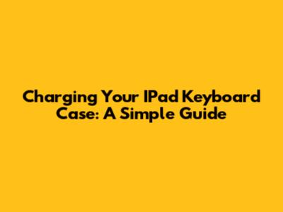 Charging Your IPad Keyboard Case: A Simple Guide