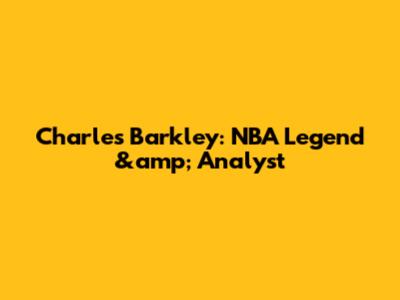 Charles Barkley: NBA Legend &amp; Analyst