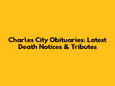 Charles City Obituaries: Latest Death Notices & Tributes