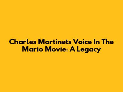 Charles Martinet's Voice In The Mario Movie: A Legacy