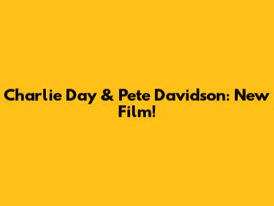 Charlie Day & Pete Davidson: New Film!