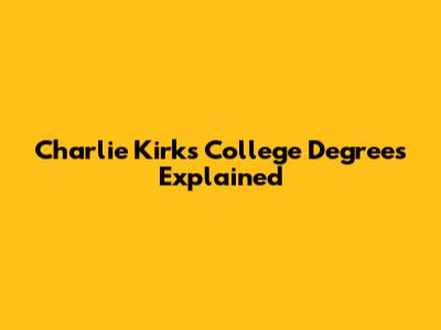 Charlie Kirk's College Degrees Explained