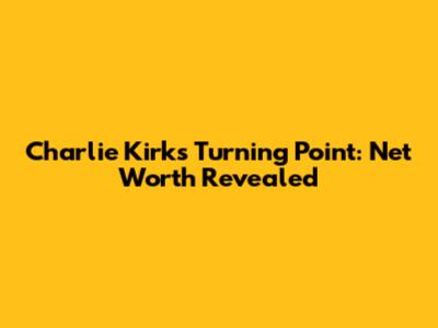 Charlie Kirk's Turning Point: Net Worth Revealed