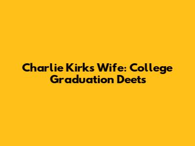 Charlie Kirk's Wife: College Graduation Deets
