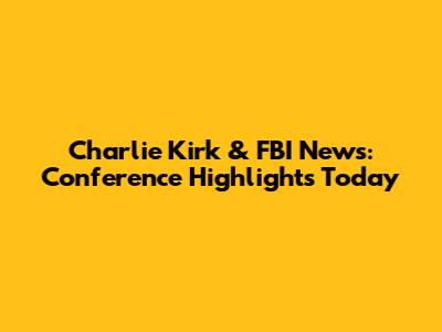 Charlie Kirk & FBI News: Conference Highlights Today