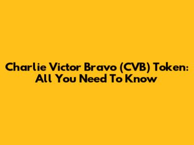 Charlie Victor Bravo (CVB) Token: All You Need To Know
