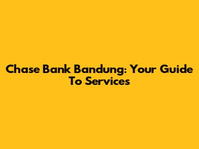 Chase Bank Bandung: Your Guide To Services