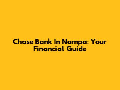 Chase Bank In Nampa: Your Financial Guide