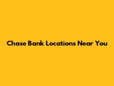 Chase Bank Locations Near You