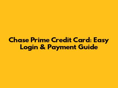 Chase Prime Credit Card: Easy Login & Payment Guide