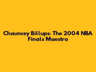 Chauncey Billups: The 2004 NBA Finals Maestro