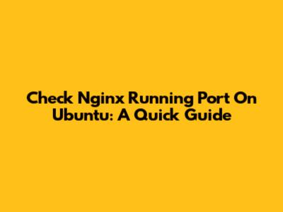 Check Nginx Running Port On Ubuntu: A Quick Guide