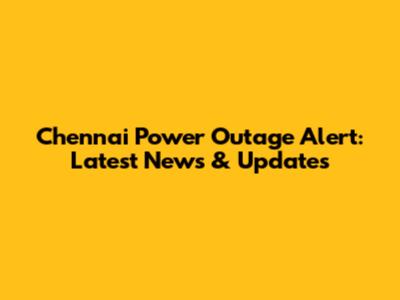 Chennai Power Outage Alert: Latest News & Updates
