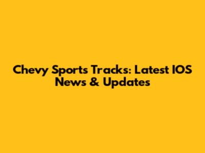 Chevy Sports Tracks: Latest IOS News & Updates